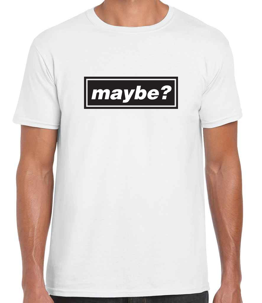 Maybe? - White Oasis Style T Shirt