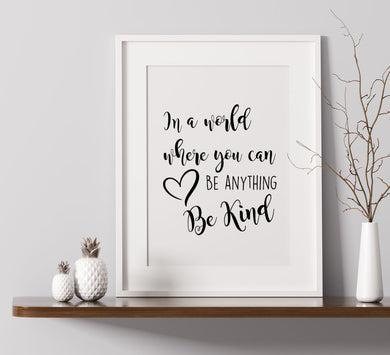 In A World Where You Can Be Anything Be Kind - A4 Print