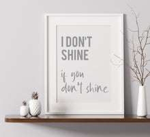 Load image into Gallery viewer, I Don&#39;t Shine If You Don&#39;t Shine - A4 Print