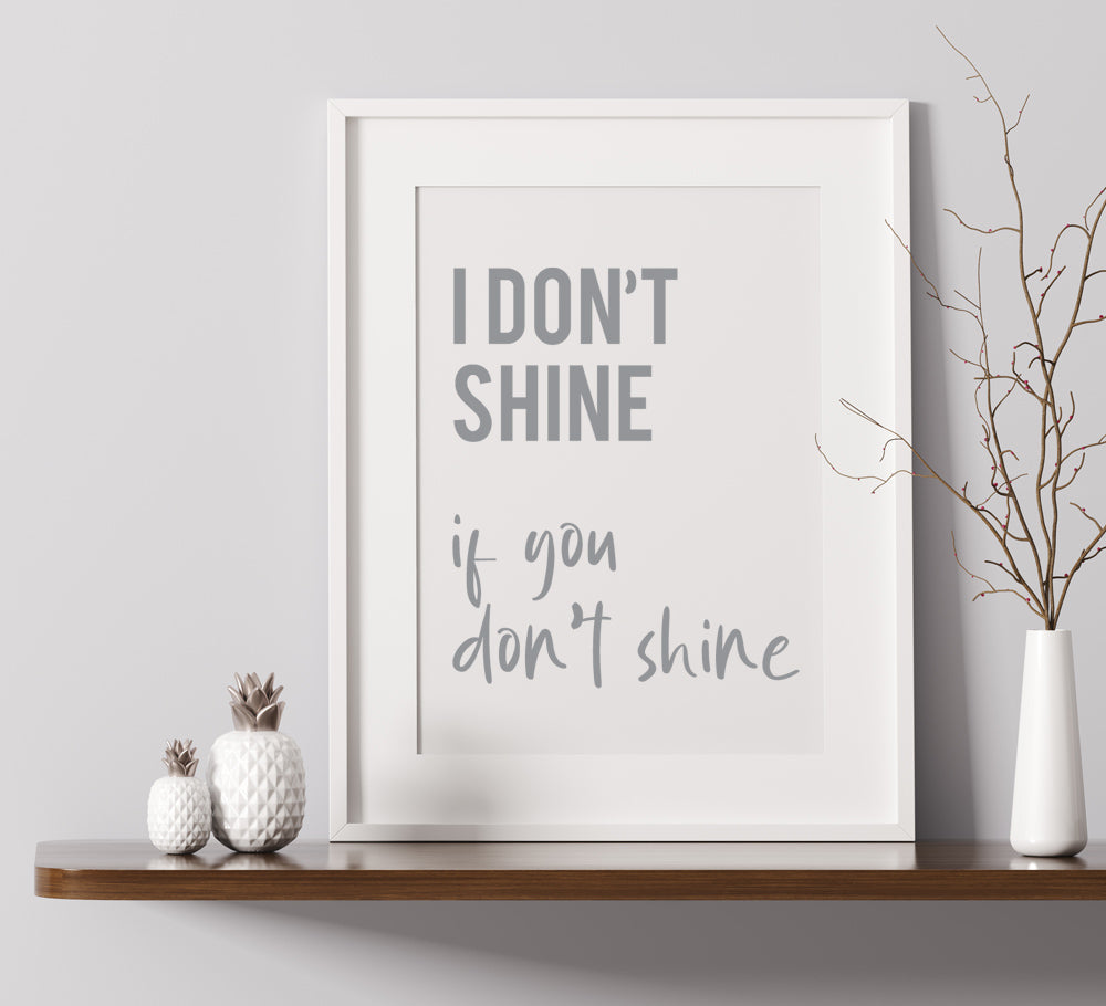I Don't Shine If You Don't Shine - A4 Print