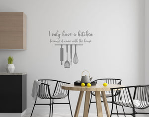 I Only Have A Kitchen Because It Came With The House - Kitchen Dining Wall Art