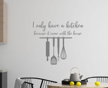 Load image into Gallery viewer, I Only Have A Kitchen Because It Came With The House - Kitchen Dining Wall Art