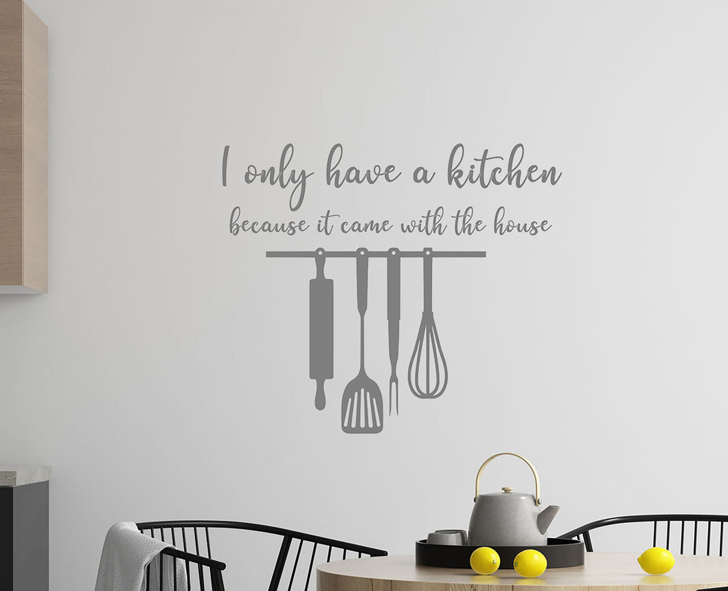 I Only Have A Kitchen Because It Came With The House - Kitchen Dining Wall Art