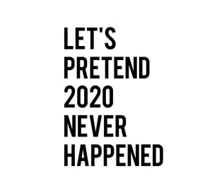 Lets Pretend 2020 Never Happened - A4 Print